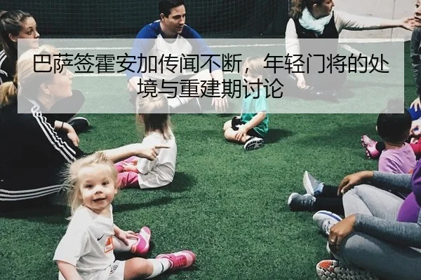 巴萨签霍安加传闻不断，年轻门将的处境与重建期讨论